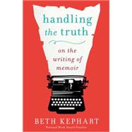 Handling the Truth: On the Writing of Memoir 9781592408153