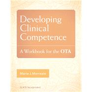 Developing Clinical Competence A Workbook for the OTA 9781617118159