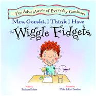 Mrs. Gorski, I Think I Have the Wiggle Fidgets 9781603368162