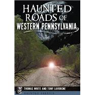 Haunted Roads of Western Pennsylvania 9781467118163