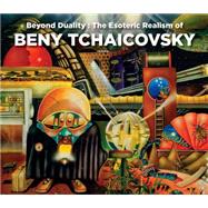 Beyond Duality: The Esoteric Realism of Beny Tchaicovsky 9780867198164