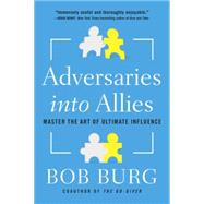 Adversaries into Allies: Master the Art of Ultimate Influence 9781591848165