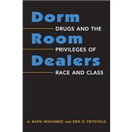 Dorm Room Dealers: Drugs and the Privileges of Race and Class 9781588268167
