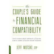 The Couple's Guide to Financial Compatibility: Avoid Fights About Spending and Saving & Build a Happy and Secure Future Together 9780738218168
