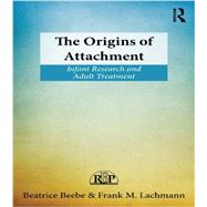The Origins of Attachment: Infant Research and Adult Treatment 9780415898171