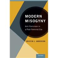 Modern Misogyny Anti-Feminism in a Post-Feminist Era 9780199328178