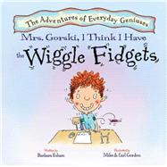 Mrs. Gorski, I Think I Have the Wiggle Fidgets 9781603368179