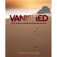 Vanished True Tales of Mysterious Disappearances 9781554518180