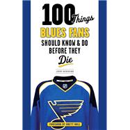 100 Things Blues Fans Should Know & Do Before They Die 9781600788185