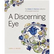 A Discerning Eye The Walter C. Koerner Collection of European Ceramics 9781927958186