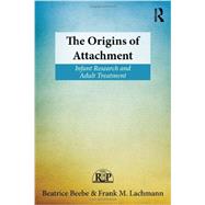 The Origins of Attachment: Infant Research and Adult Treatment 9780415898188
