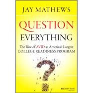 Question Everything: The Rise of Avid As America's Largest College Readiness Program 9781118438190