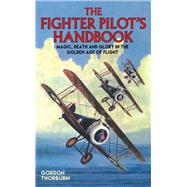 Fighter Pilot's Handbook: Magic, Death and Glory in the Golden Age of Flight 9781784188191