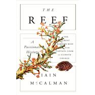 The Reef: A Passionate History: The Great Barrier Reef from Captain Cook to Climate Change 9780374248192