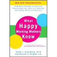 What Happy Working Mothers Know : How New Findings in Positive Psychology Can Lead to a Healthy and Happy Work/Life Balance 9780470488195