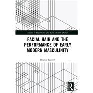 Facial Hair and the Performance of Early Modern Masculinity 9781138578203