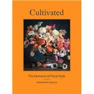 Cultivated The Elements of Floral Style 9781616898205