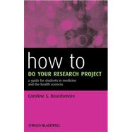 How to Do Your Research Project A Guide for Students in Medicine and The Health Sciences 9780470658208