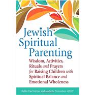 Jewish Spiritual Parenting: Wisdom, Activities, Rituals and Prayers for Raising Children With Spiritual Balance and Emotional Wholeness 9781580238212