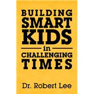 Building Smart Kids in Challenging Times 9781796058215