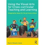 Using the Visual Arts for Cross-curricular Teaching and Learning: Imaginative ideas for the primary school 9780415508216