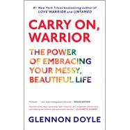 Carry On, Warrior The Power of Embracing Your Messy, Beautiful Life 9781451698220