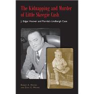 The Kidnapping and Murder of Little Skeegie Cash: J. Edgar Hoover and Florida's Lindbergh Case 9780817318222