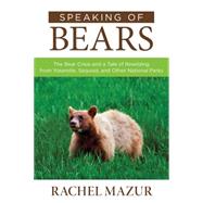 Speaking of Bears: The Bear Crisis and a Tale of Rewilding from Yosemite, Sequoia, and Other National Parks 9781493008223