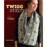 Twigg Stitch: A New Twist on Reversible Knitting 9781596688223