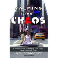 Calming the Chaos: A Soulful Guide to Managing Your Energy Rather Than Your Time 9781629038223