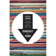 Democracy of Sound Music Piracy and the Remaking of American Copyright in the Twentieth Century 9780199858224