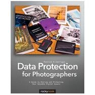 Data Protection for Photographers: A Guide to Storing and Protecting Your Valuable Digital Assets 9781937538224