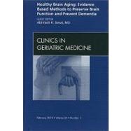 Healthy Aging Brain: Evidence Based Methods to Preserve Brain Function and Prevent Dementia: An Issue of Clinics in Geriatric Medicine 9781437718225