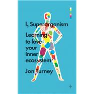 I, Superorganism Learning to Love Your Inner Ecosystem 9781848318229