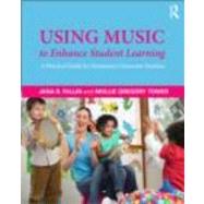 Using Music to Enhance Student Learning: A Practical Guide for Elementary Classroom Teachers 9780415878234