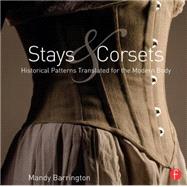 Stays and Corsets: Historical Patterns Translated for the Modern Body 9781138018235