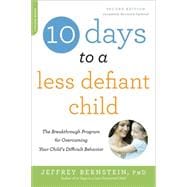 10 Days to a Less Defiant Child: The Breakthrough Program for Overcoming Your Child's Difficult Behavior 9780738218236