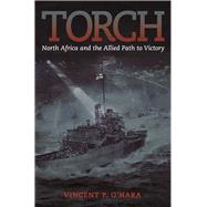 Torch: North Africa and the Allied Path to Victory 9781612518237