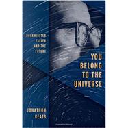 You Belong to the Universe Buckminster Fuller and the Future 9780199338238