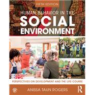 Human Behavior in the Social Environment: Perspectives on Development and the Life Course 9781138608238