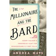 The Millionaire and the Bard Henry Folger’s Obsessive Hunt for Shakespeare’s First Folio 9781439118238