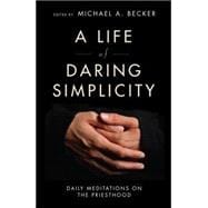 A Life of Daring Simplicity: Daily Meditations on the Priesthood 9780814638248
