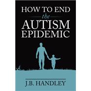 How to End the Autism Epidemic 9781603588249