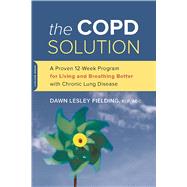 The COPD Solution: A Proven 10-Week Program for Living and Breathing Better With Chronic Lung Disease 9780738218250