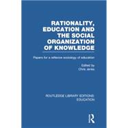 Rationality, Education and the Social Organization of Knowledege (RLE Edu L) 9781138008250