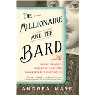 The Millionaire and the Bard Henry Folger’s Obsessive Hunt for Shakespeare’s First Folio 9781439118252