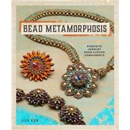 Bead Metamorphosis: Exquisite Jewelry from Custom Components 9781596688254