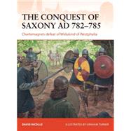 The Conquest of Saxony AD 782–785 Charlemagne's defeat of Widukind of Westphalia 9781782008255