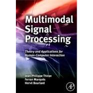 Multimodal Signal Processing: Theory and Applications for Human-Computer Interaction 9780123748256