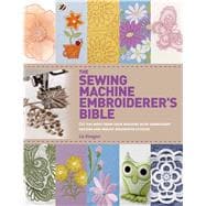 The Sewing Machine Embroiderer's Bible Get the Most from Your Machine with Embroidery Designs and Inbuilt Decorative Stitches 9781250048257